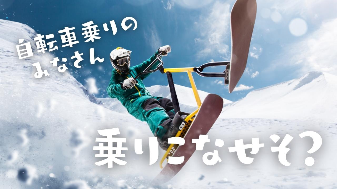 スノースクート　スノーモト　自転車　スノボ　スキー