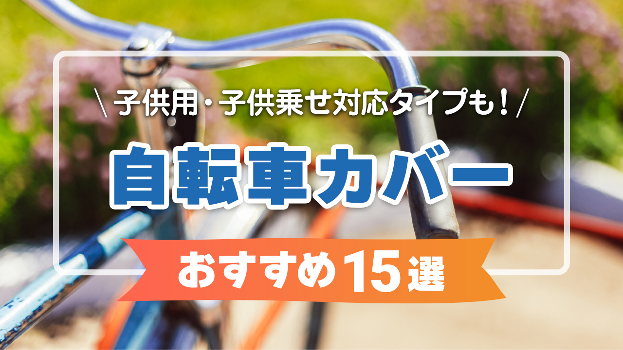 自転車カバーおすすめ15選!子供用自転車・子供乗せ対応タイプも紹介