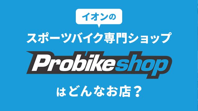 Probikeshopはどんなお店?イオンのスポーツバイク専門ショップを紹介